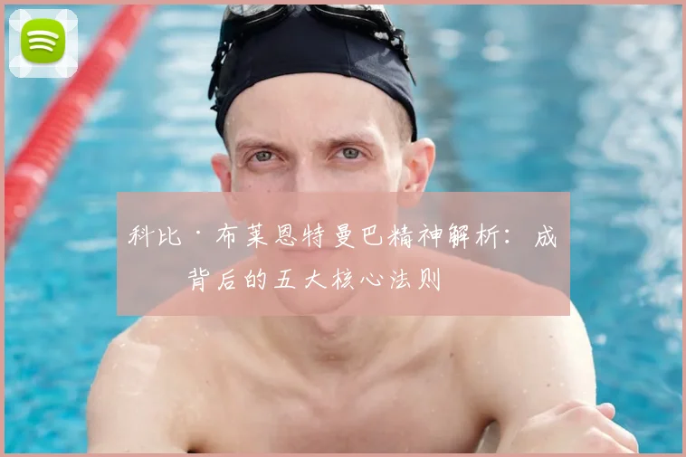 科比·布莱恩特曼巴精神解析：成功背后的五大核心法则