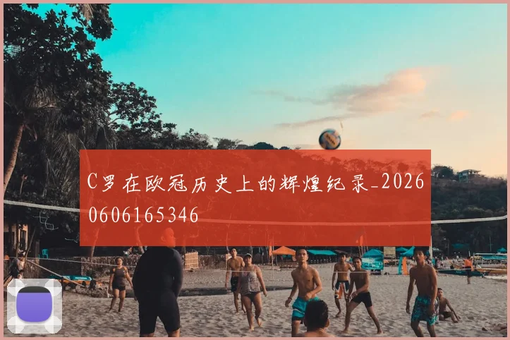 C罗在欧冠历史上的辉煌纪录_20260606165346