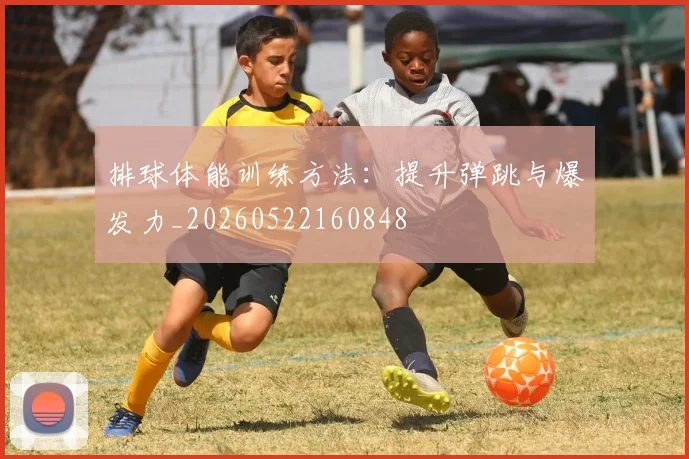 排球体能训练方法:提升弹跳与爆发力_20260522160848