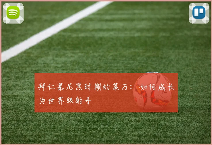 拜仁慕尼黑时期的莱万:如何成长为世界级射手