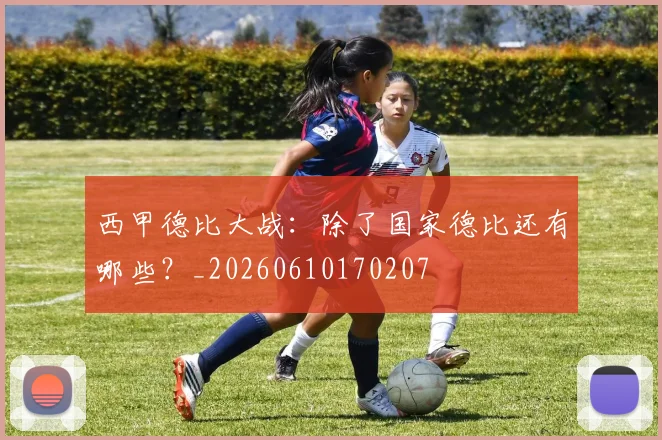 西甲德比大战：除了国家德比还有哪些？_20260610170207