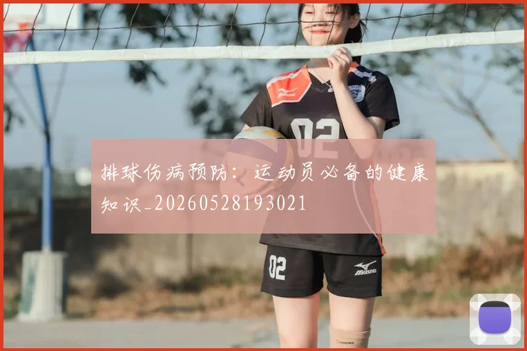 排球伤病预防：运动员必备的健康知识_20260528193021