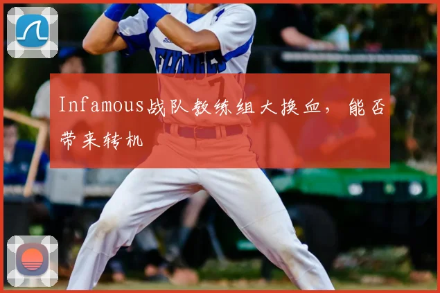 Infamous战队教练组大换血，能否带来转机